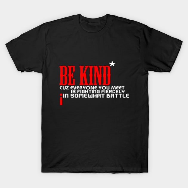 Be kind cuz everyone you meet is fighting fiercely in somewhat battle meme quotes Man's Woman's T-Shirt by Salam Hadi